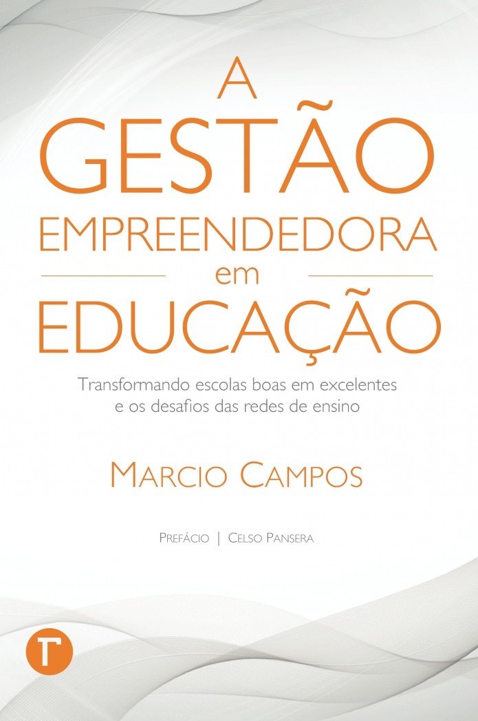ler totalmente A Gestão Empreendedora em Educação: Transformando Escolas Boas em Excelentes e os Desafios das Redes de Ensino