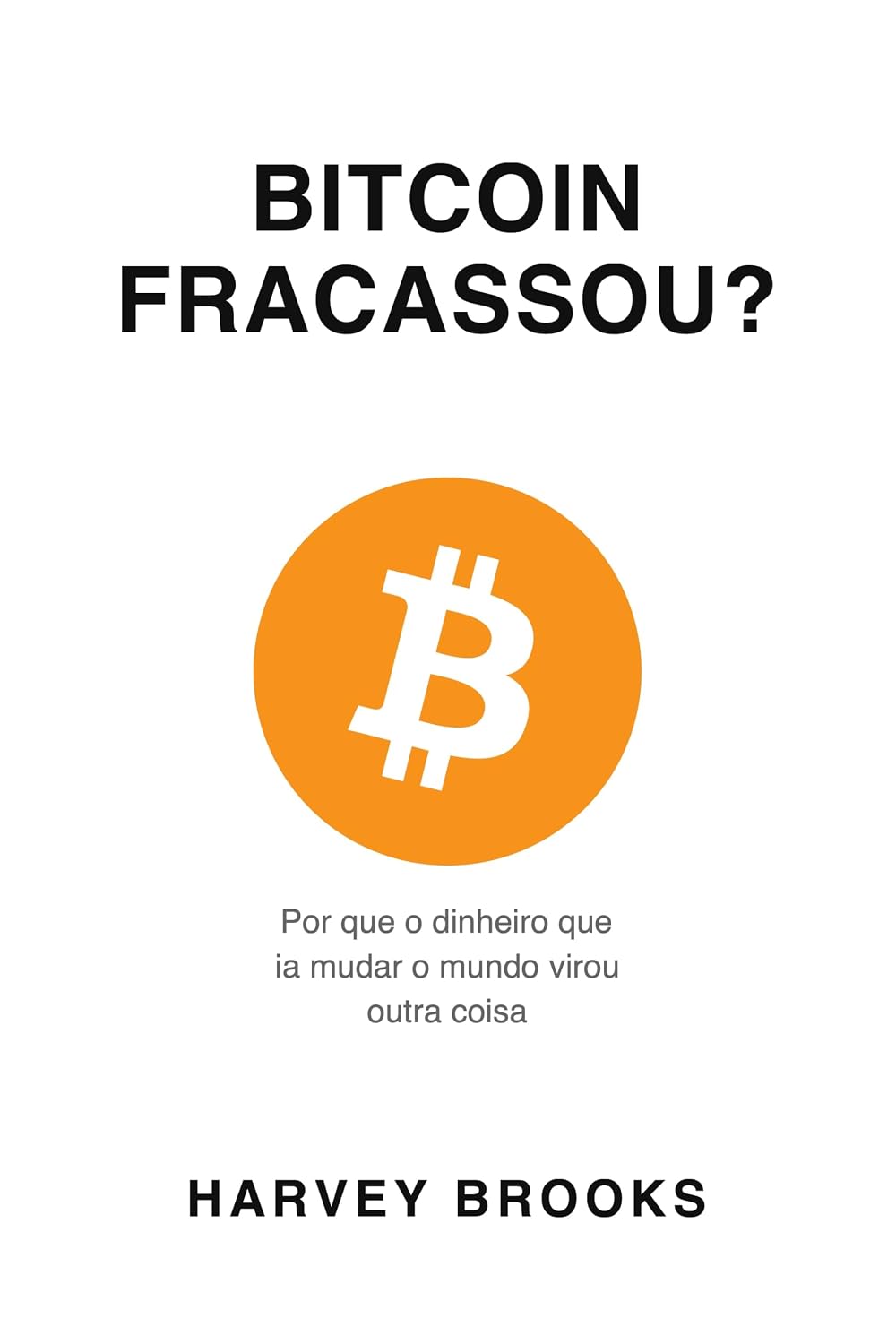 BITCOIN FRACASSOU?: Por que o dinheiro que ia mudar o mundo virou outra coisa baixar livro de graça