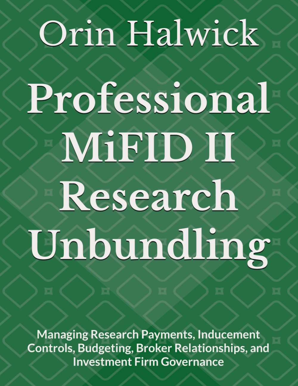 ler totalmente Professional MiFID II Research Unbundling: Managing Research Payments, Inducement Controls, Budgeting, Broker Relationships, and Investment Firm Governance