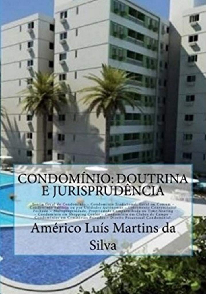 Condominio: Doutrina e Jurisprudencia: Teoria Geral do Condominio, Condominio Comum, Condominio Edilicio, Loteamento Fechado, Time-Sharing, Shopping Center, Clubes de Campo, Cemiterios, Direit baixar livro de graça