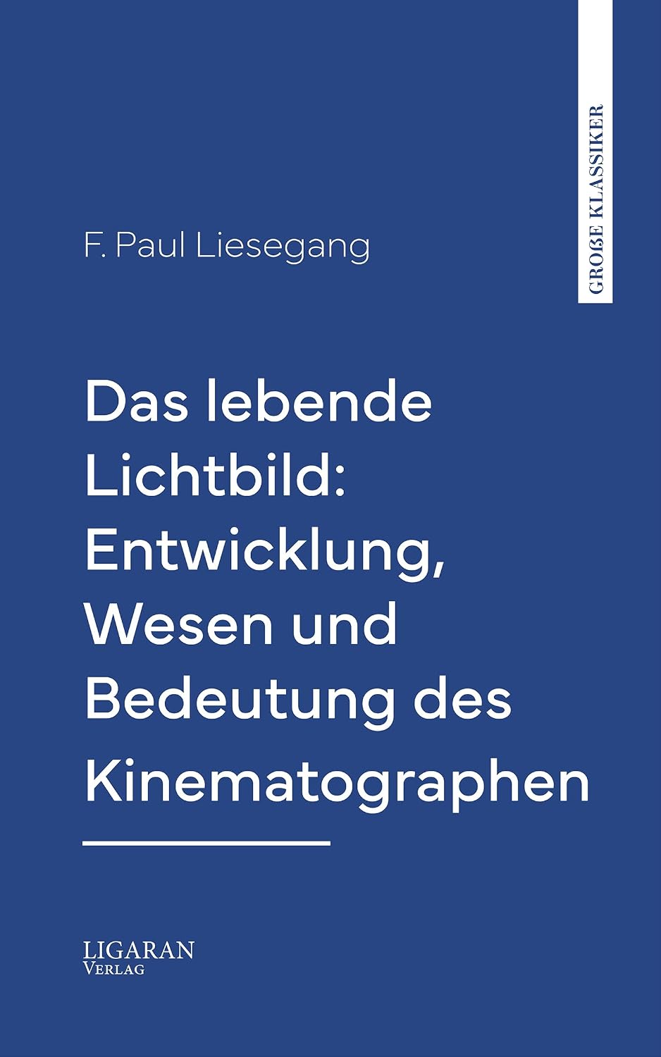 Das lebende Lichtbild: Entwicklung, Wesen und Bedeutung des Kinematographen (German Edition)