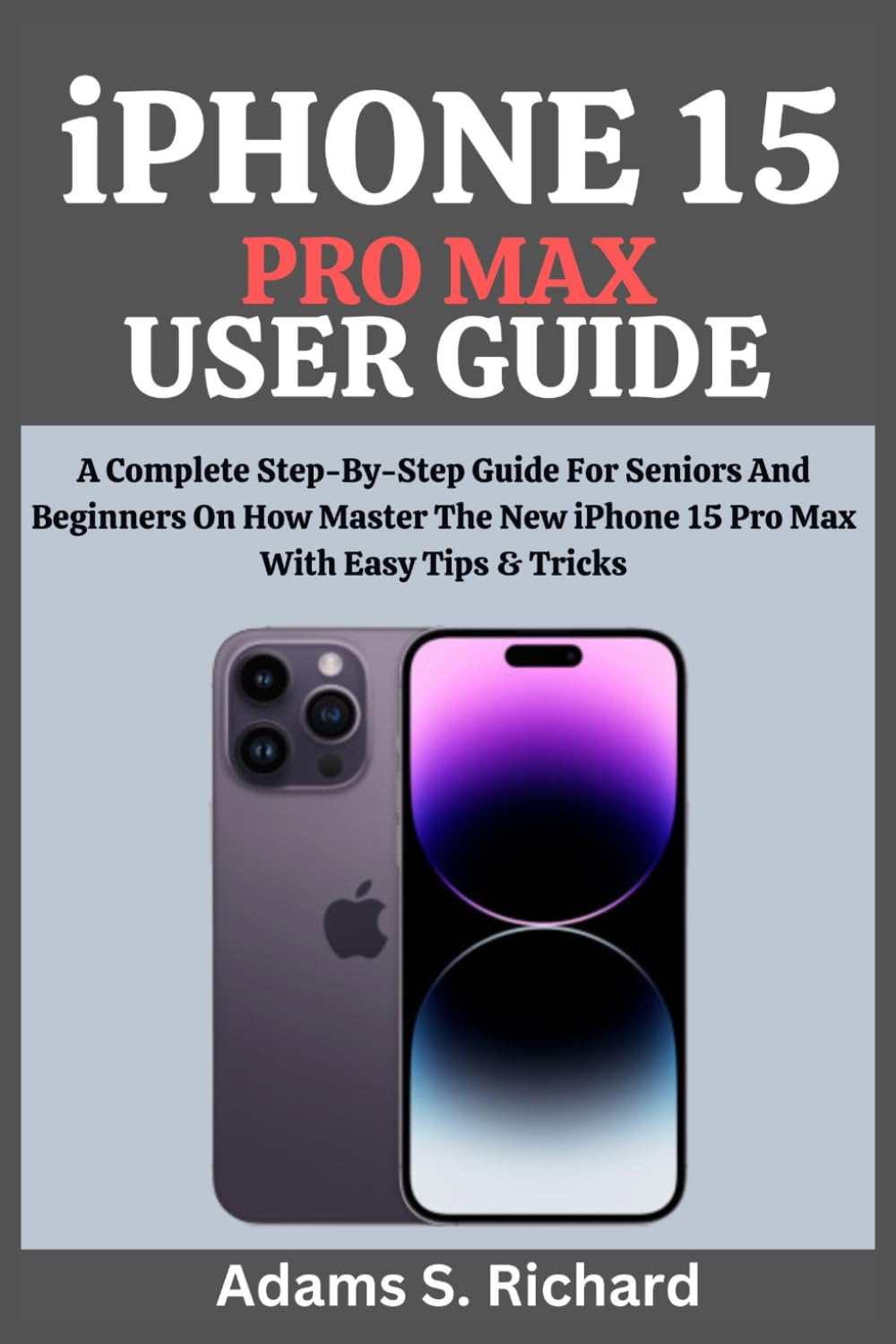 ler totalmente iPHONE 15 PRO MAX USER GUIDE: A Complete Step-By-Step Guide For Seniors And Beginners On How Master The New iPhone 15 Pro Max With Easy Tips & Tricks