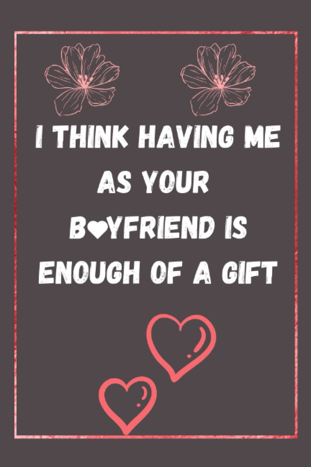 capítulo por capítulo baixar I Think Having Me As Your Boyfriend Is Enough of A Gift: Valentine's Day Gift For Her and Gifts for Specal Ocassions | Funny and Sarcasm Blacked Lined Notebook with (6"x9")/100 Pages