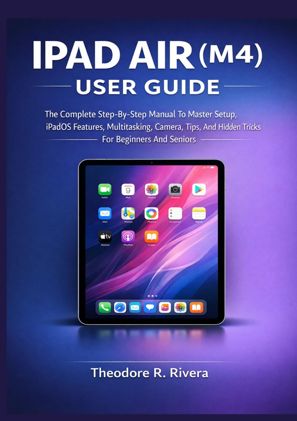 capítulo por capítulo baixar IPAD AIR (M4) USER GUIDE: The Complete Step-By-Step Manual To Master Setup, iPadOS Features, Multitasking, Camera, Tips, And Hidden Tricks For Beginners And Seniors