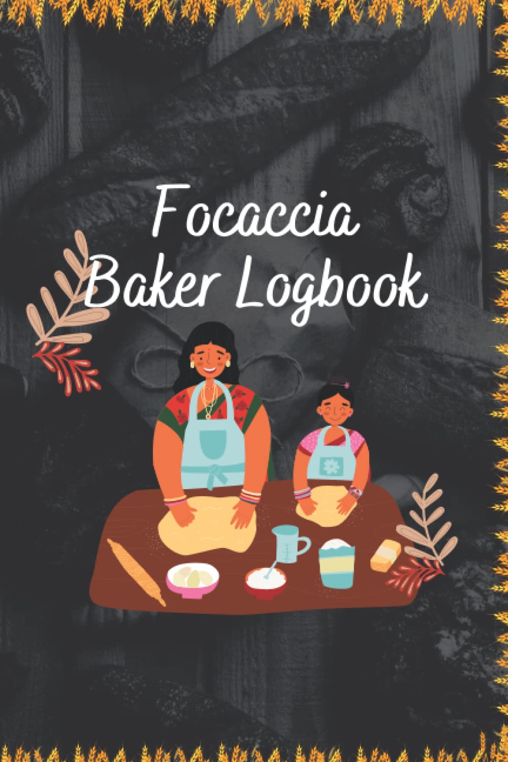 Focaccia Baker Logbook: Keeping A Record Of Customer Orders And Requests, A Notebook Of Client Orders And Recipes