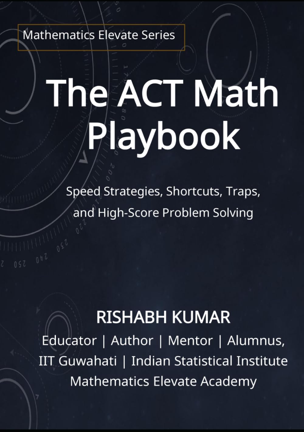 The ACT Math Playbook: Shortcuts, Traps, Speed Strategies, and High-Score Problem Solving for a 30+ Score