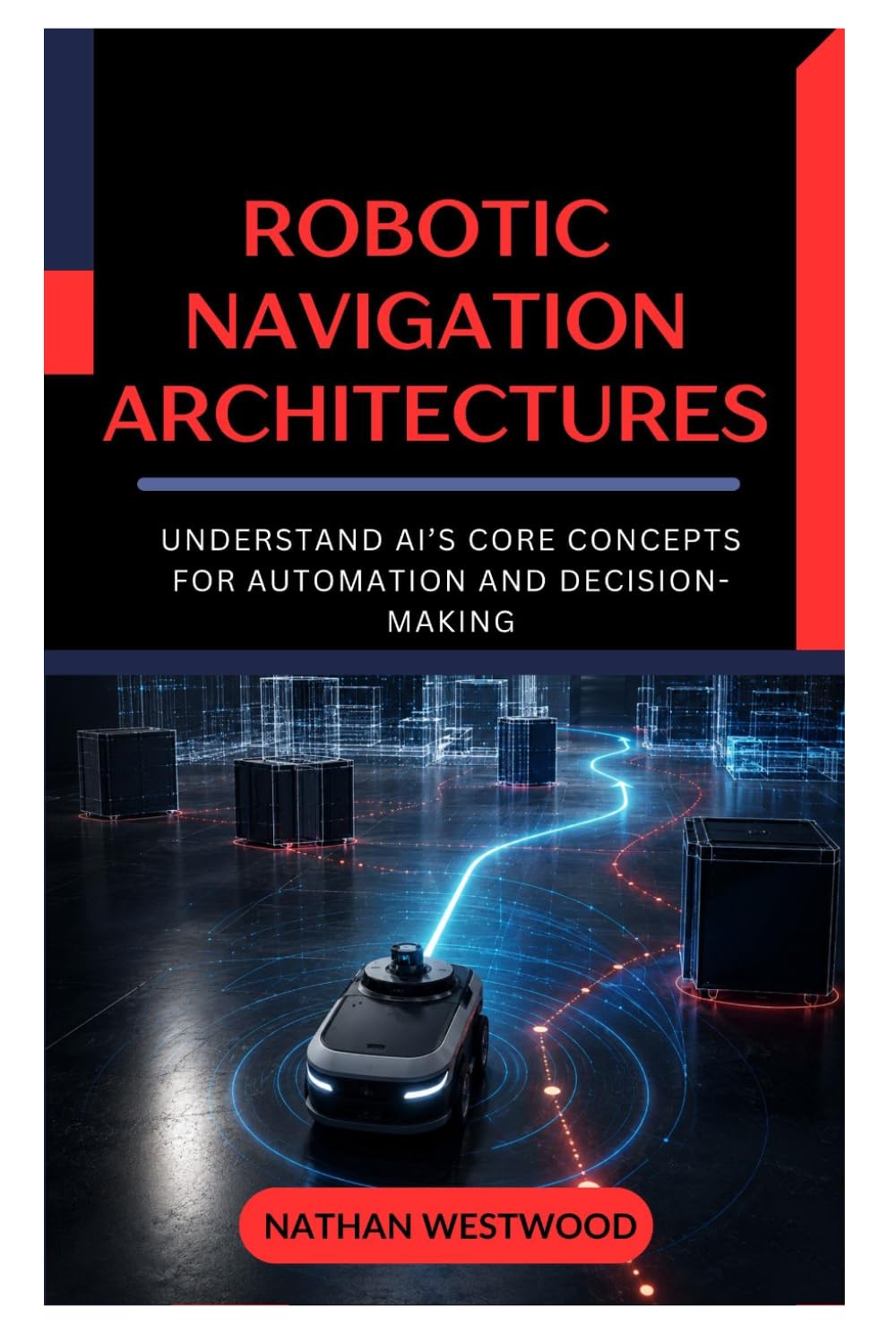 Robotic Navigation Architectures: The Best Methods for Mapping, Localizing, and Planning Paths for Autonomous Mobile Robots baixar o livro de graça