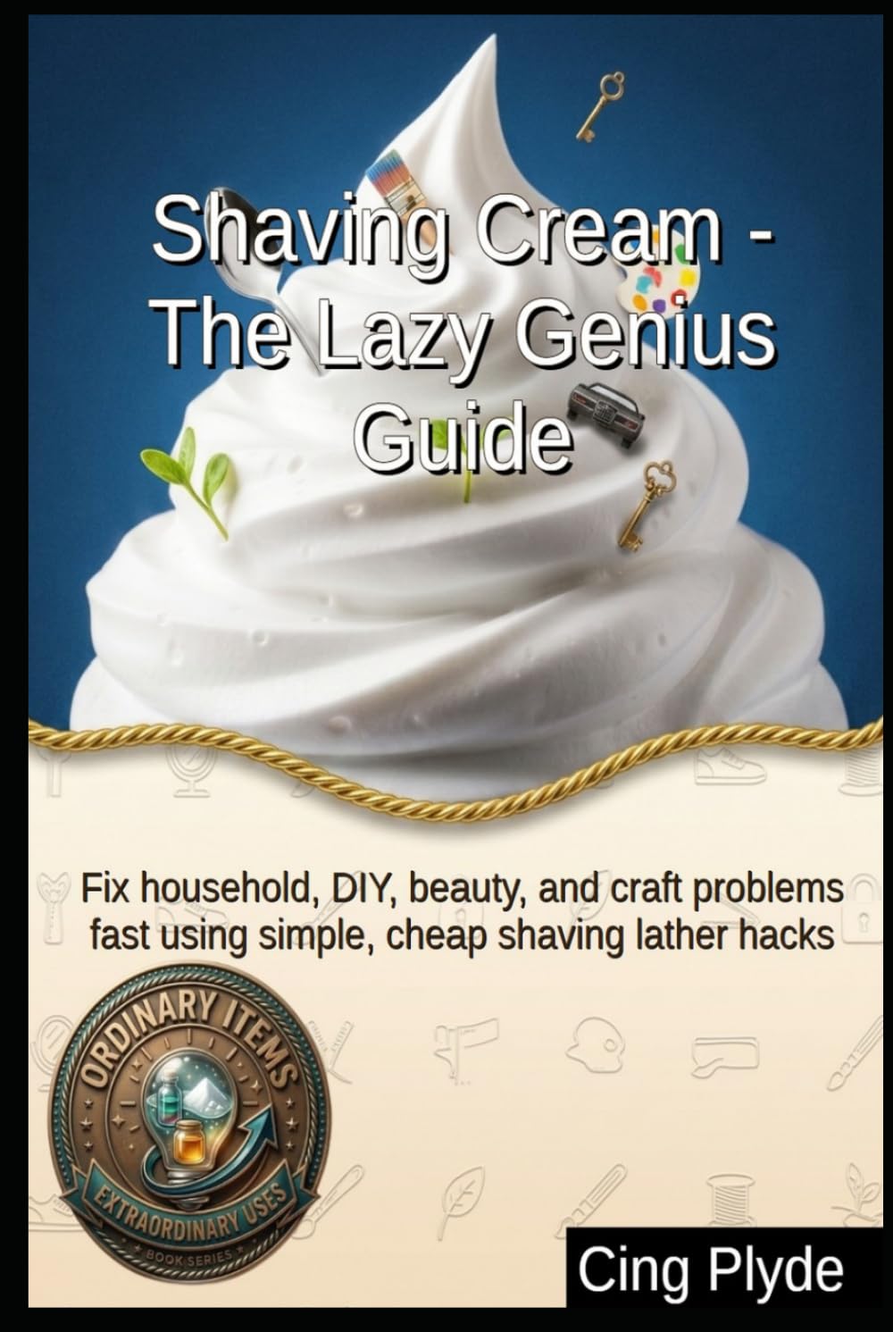 ler totalmente Shaving Cream - The Lazy Genius Guide: Fix household, DIY, beauty, and craft problems fast using simple, cheap shaving lather hacks (Ordinary Items, Extraordinary Uses)
