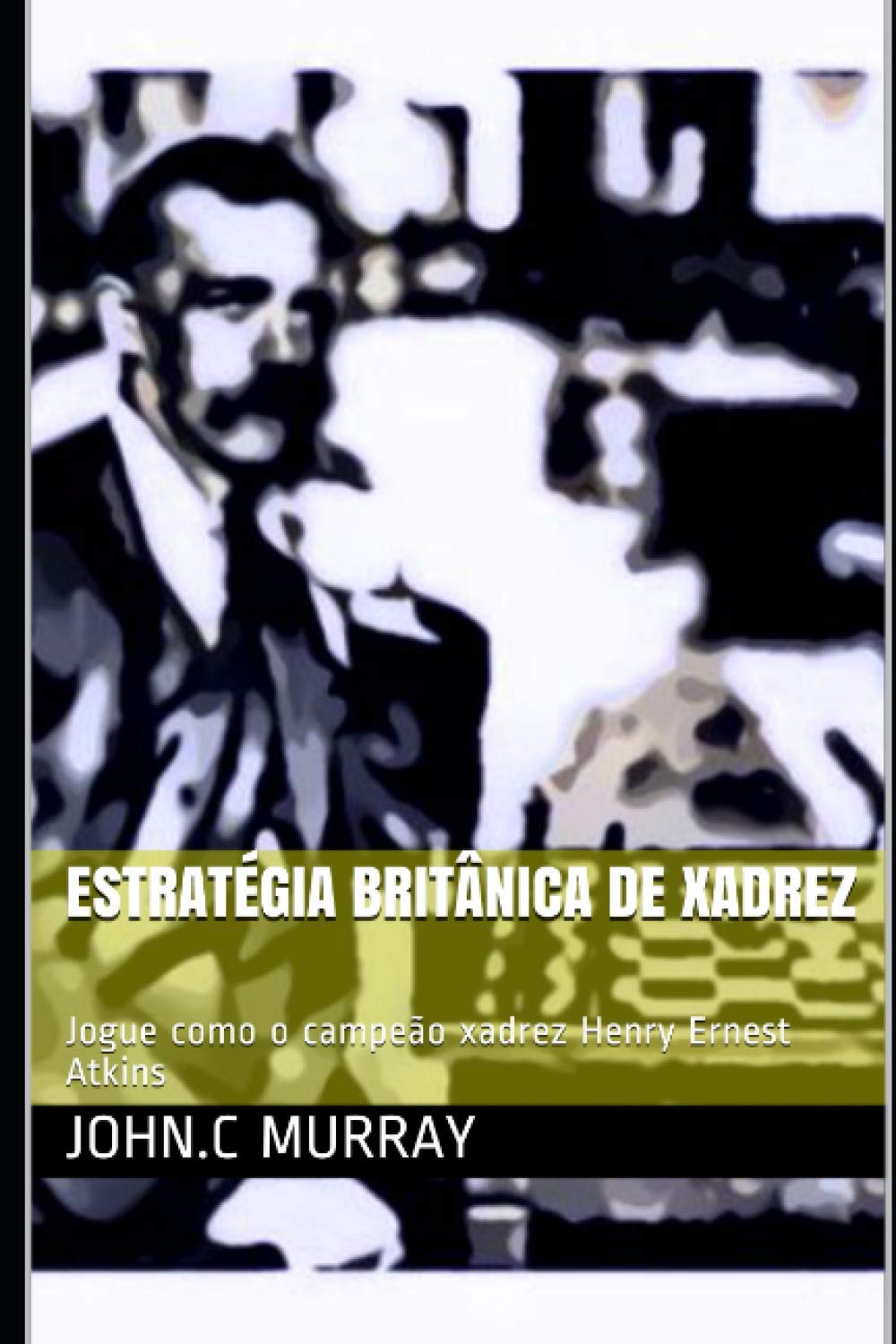 Estratégia britânica de xadrez: Jogue como o campeão xadrez Henry Ernest Atkins baixar livro de graça