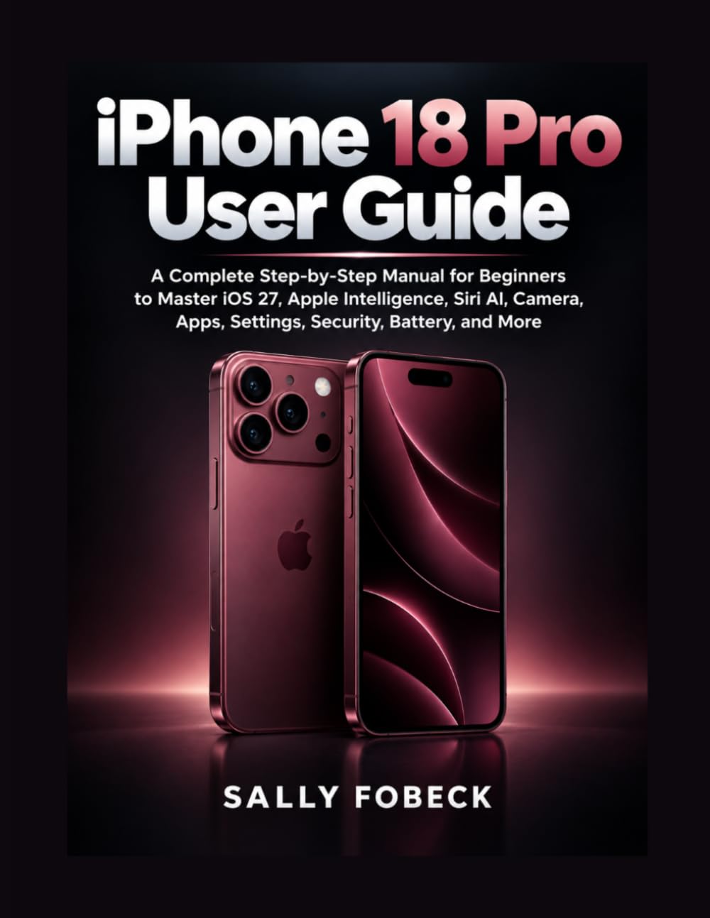 iPhone 18 Pro User Guide: A Complete Step by Step Manual for Beginners to Master iOS 27, Apple Intelligence, Siri AI, Camera, Apps, Settings, Security, Battery, and More baixar livro de graça