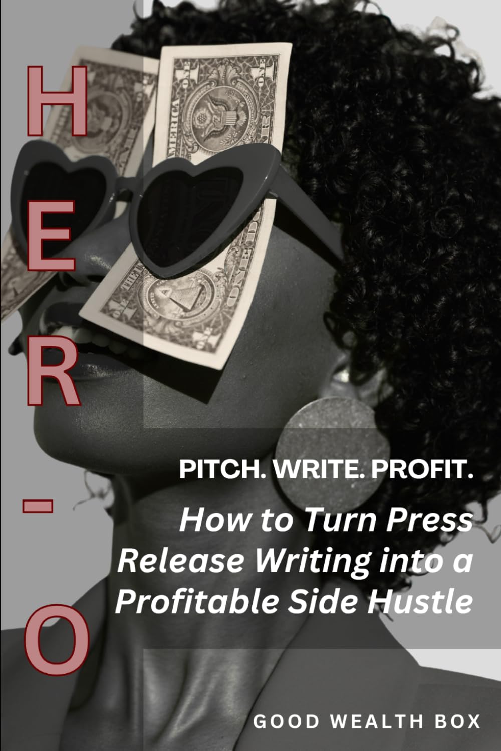 HER-O: PITCH. WRITE. PROFIT.: How to Turn Press Release Writing into a Profitable Side Hustle