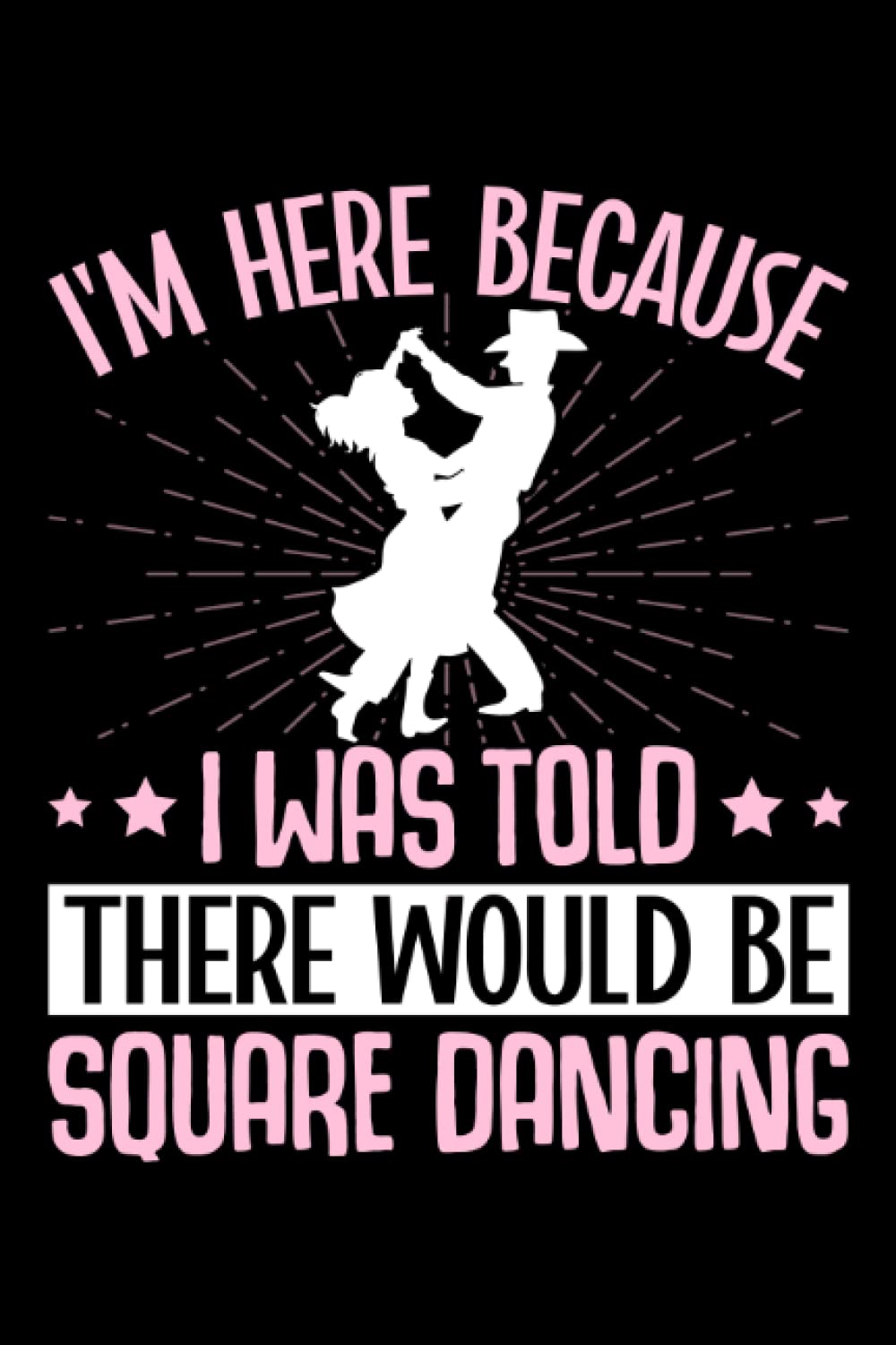 ler totalmente I'm Here Because I Was Told There Would Be Square Dancing: Square Dancing Gifts for Men Women 6x9 Notes Square Dancer Journal for Writing Notebook, Diary 100 Lined Pages