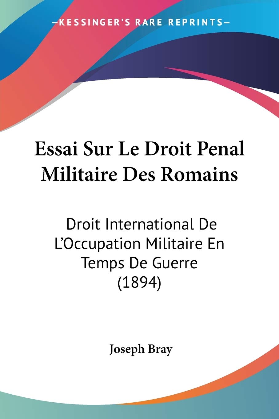 Essai Sur Le Droit Penal Militaire Des Romains: Droit International De L'Occupation Militaire En Temps De Guerre (1894)