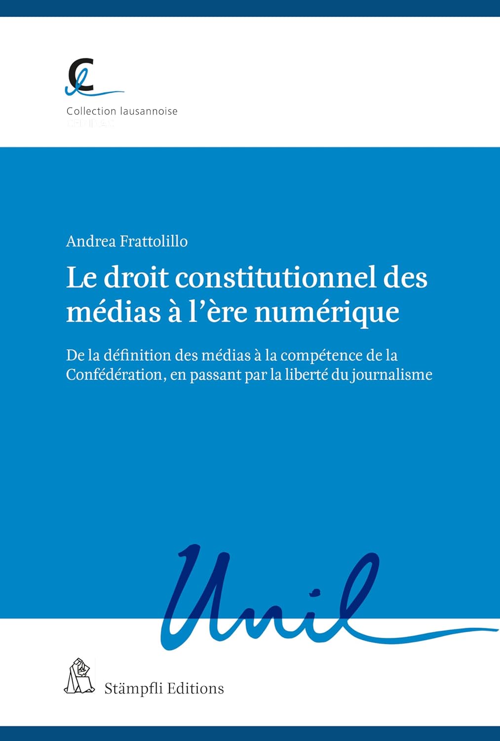 Le droit constitutionnel des médias à l'ère numérique: De la définition des médias à la compétence de la Confédération, en passant par la liberté du journalisme ... lausannoise t. 102) (French Edition)