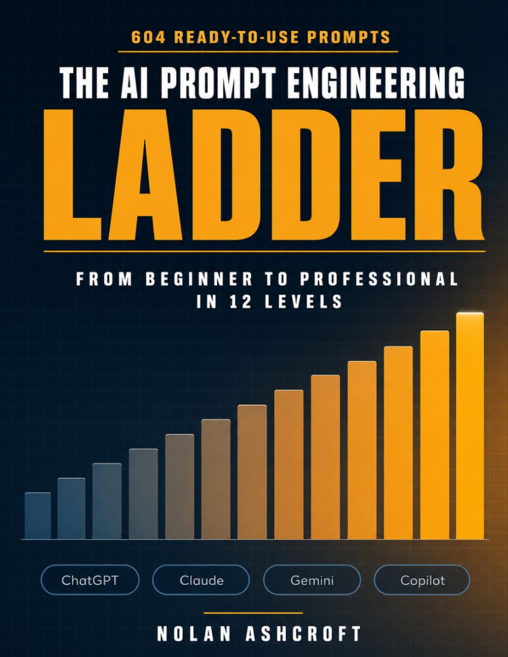 The AI Prompt Engineering Ladder: From Beginner to Professional in 12 Levels — Master ChatGPT, Claude, Gemini & Copilot with 604 Ready-to-Use Prompts baixar o livro de graça
