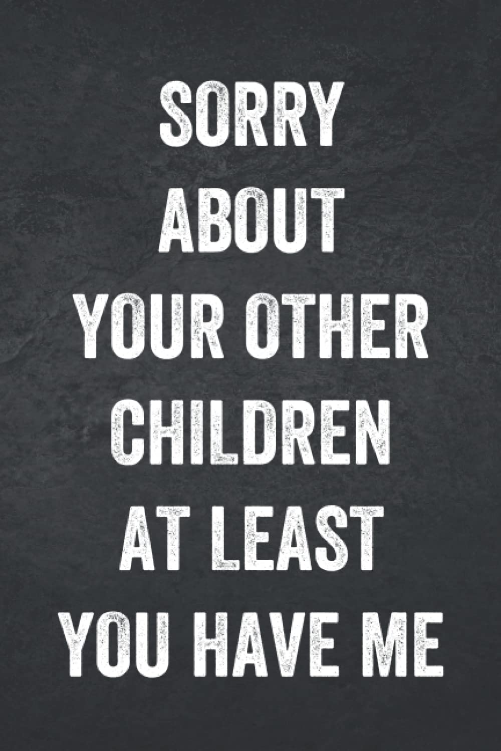 Fathers Day Gifts: Sorry About Your Other Children At Least You Have Me: Personalized Father's Day, Happy Fathers Day Notebook, Funny & Lovely Fathers Day Gift From Daughter or Son
