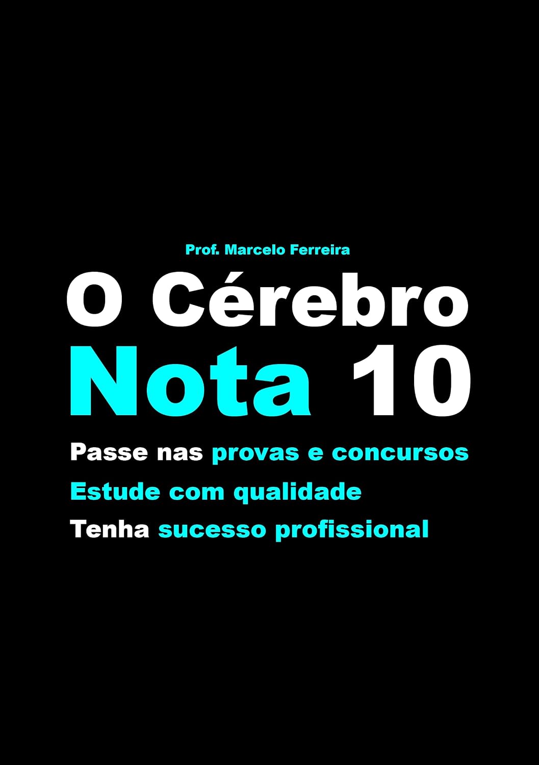 O Cérebro Nota 10: Para ser uma pessoa melhor - Estudar com qualidade - Passar nas provas e concursos - E ter realização profissional (Inteligência Livro 2) baixar livro de graça