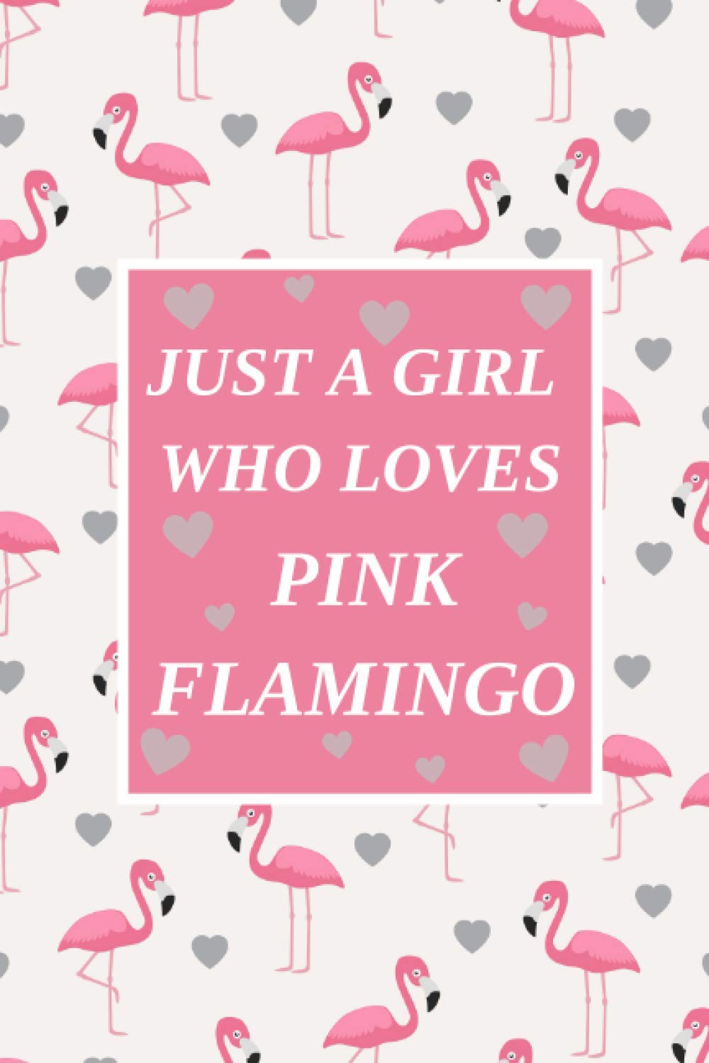 ler totalmente JUST A GIRL WHO LOVES PINK FLAMINGO NOTEBOOK: 120 Pages 6"×9"in...Gift Idea For Flamingo Lovers,Girls and Women