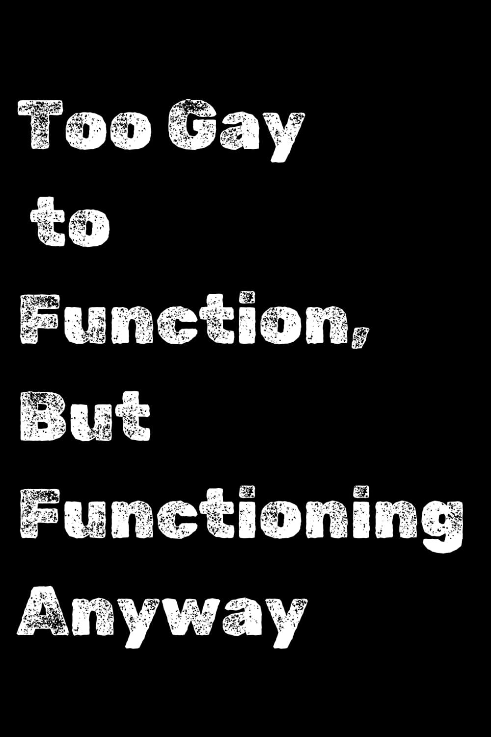 Too Gay to Function, But Functioning Anyway, Funny Blank Lined Journal, Gig: A Hilarious Notebook for Unapologetic LGBTQ+ Sass and Everyday Survival baixar o livro de graça