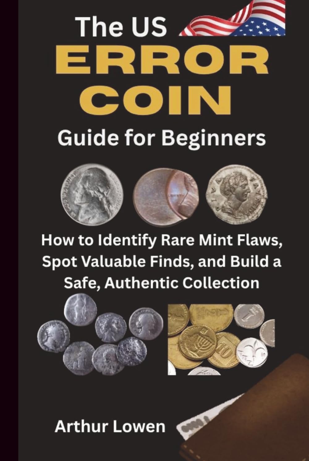 The US Error Coin Guide for Beginners: How to Identify Rare Mint Flaws, Spot Valuable Finds, and Build a Safe, Authentic Collection baixar o livro de graça