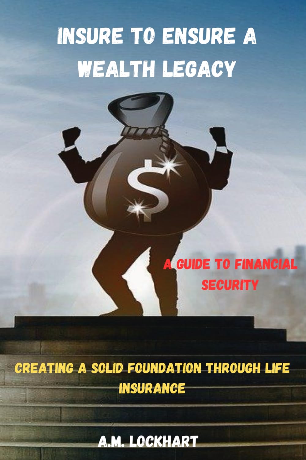 ler totalmente Insure to Ensure a Wealth Legacy: A Guide to Financial Security: Creating a Solid Foundation Though Life Insurance