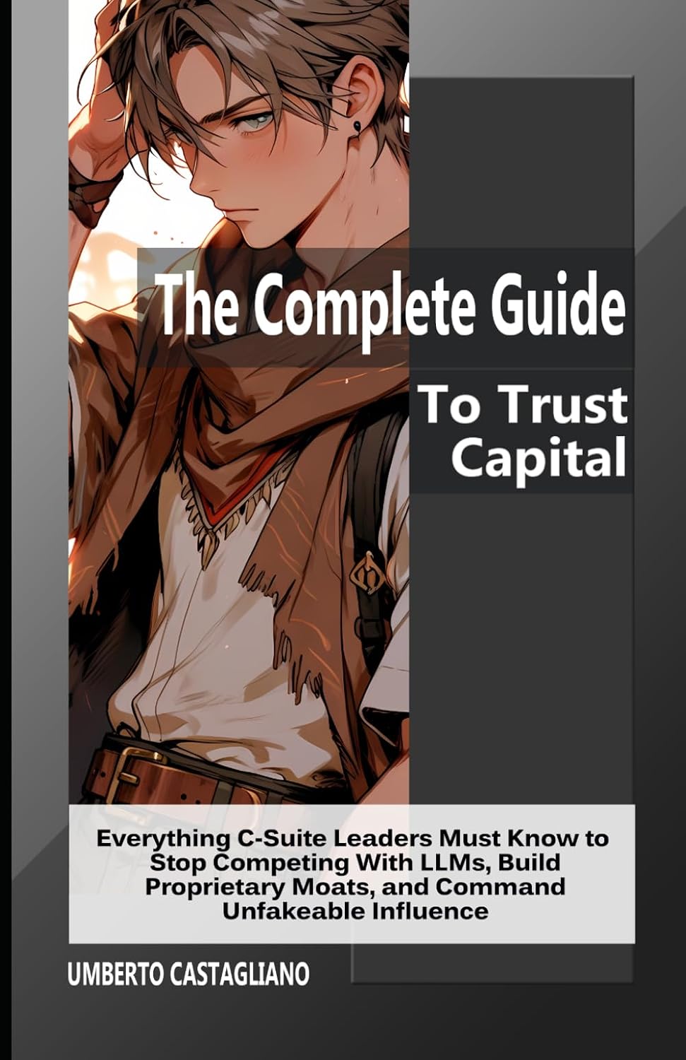 ler totalmente The Complete Guide To Trust Capital: Everything C-Suite Leaders Must Know to Stop Competing With LLMs, Build Proprietary Moats, and Command Unfakeable Influence