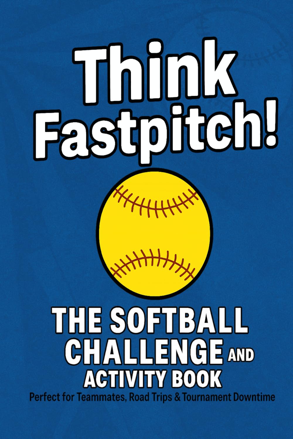 Think Fastpitch!: The softball challenge and activity book. Perfect for Teammates, Road Trips and Tournament Downtime baixar o livro de graça