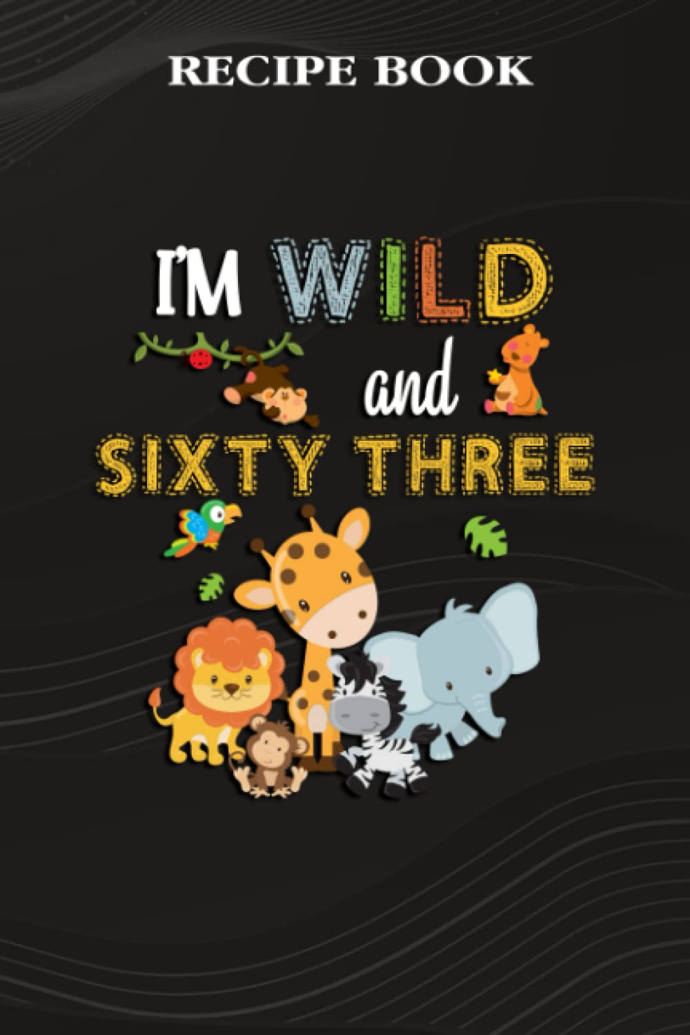 Recipe Book:I'm Wild and Sixty Three Zoo Theme Birthday Safari Jungle Animals: Gifts for Teens: A Beautiful & Modern Keepsake Recipe Notebook &... Blank Recipe Book & Cookbook,Birthday Gifts baixar livro de graça