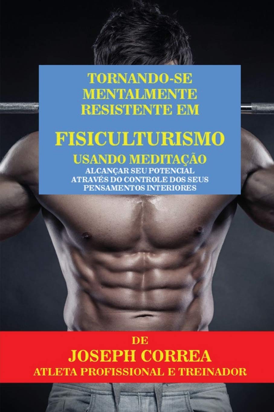 Tornando-se mentalmente resistente em Fisiculturismo usando Meditação: Alcançar seu potencial através do controle dos seus pensamentos interiores baixar o livro de graça