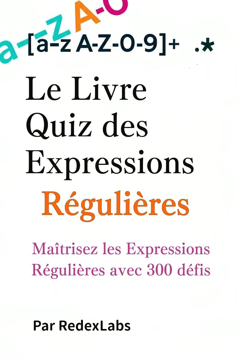ler totalmente Le Livre Quiz des Expressions Régulières: Maîtrisez les Expressions Régulières avec 300 défis (French Edition)