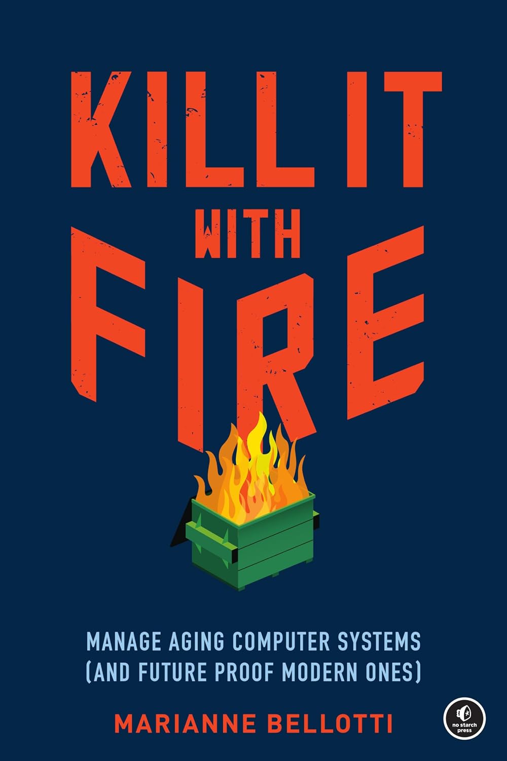 Kill It with Fire: Manage Aging Computer Systems (and Future Proof Modern Ones) baixar livro de graça