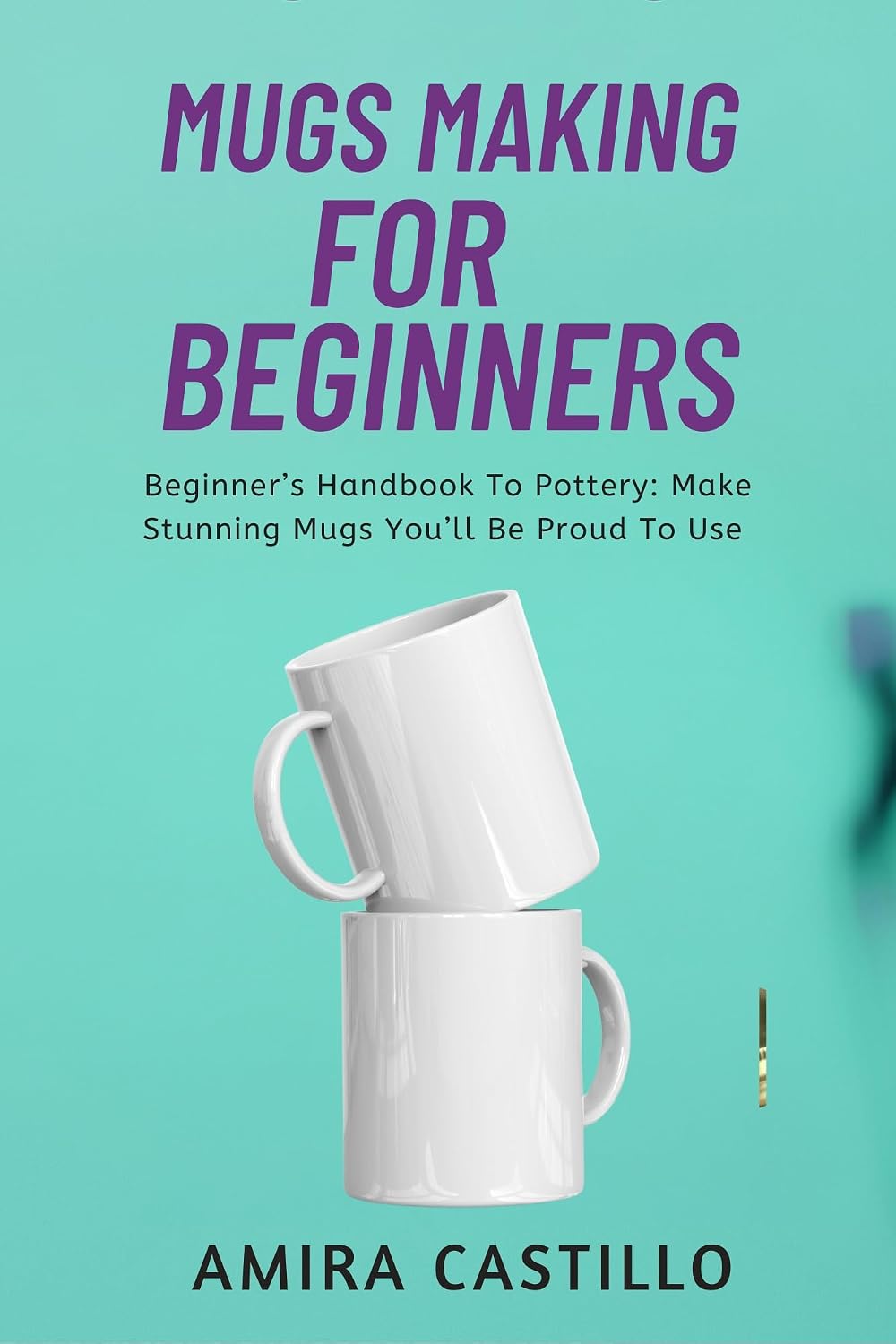 MUGS MAKING FOR BEGINNERS: Beginner’s Handbook To Pottery: Make Stunning Mugs You’ll Be Proud To Use (English Edition) baixar o livro de graça