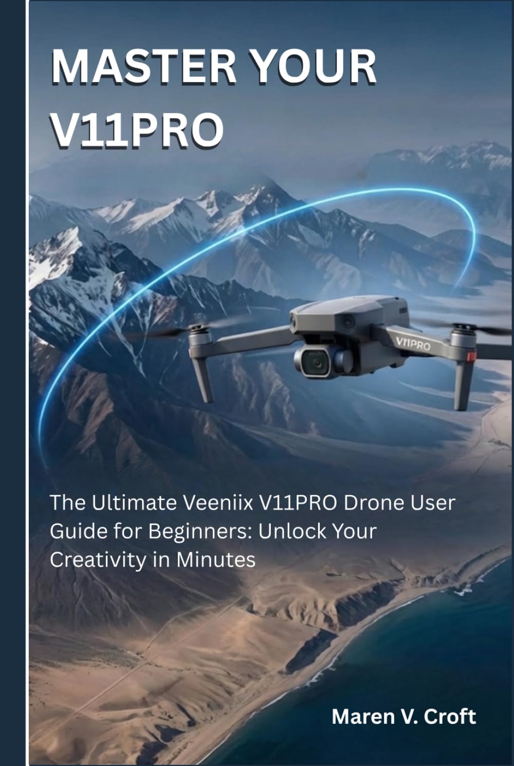 MASTER YOUR V11PRO: The Ultimate Veeniix V11PRO Drone User Guide for Beginners: Unlock Your Creativity in Minutes baixar o livro de graça