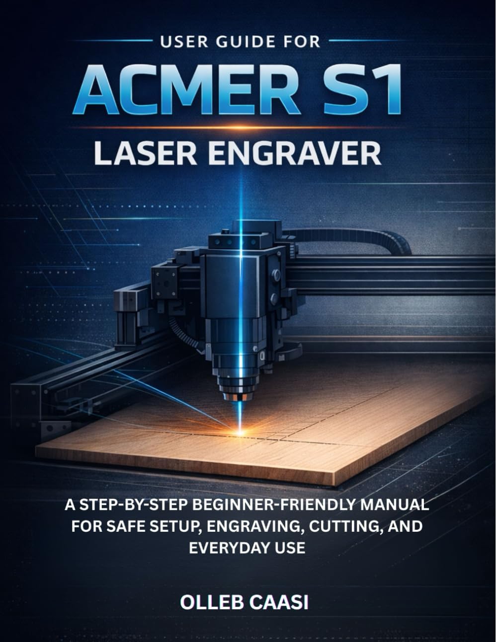 USER GUIDE FOR ACMER S1 LASER ENGRAVER: A STEP-BY-STEP BEGINNER-FRIENDLY MANUAL FOR SAFE SETUP, ENGRAVING, CUTTING, AND EVERYDAY USE baixar o livro de graça