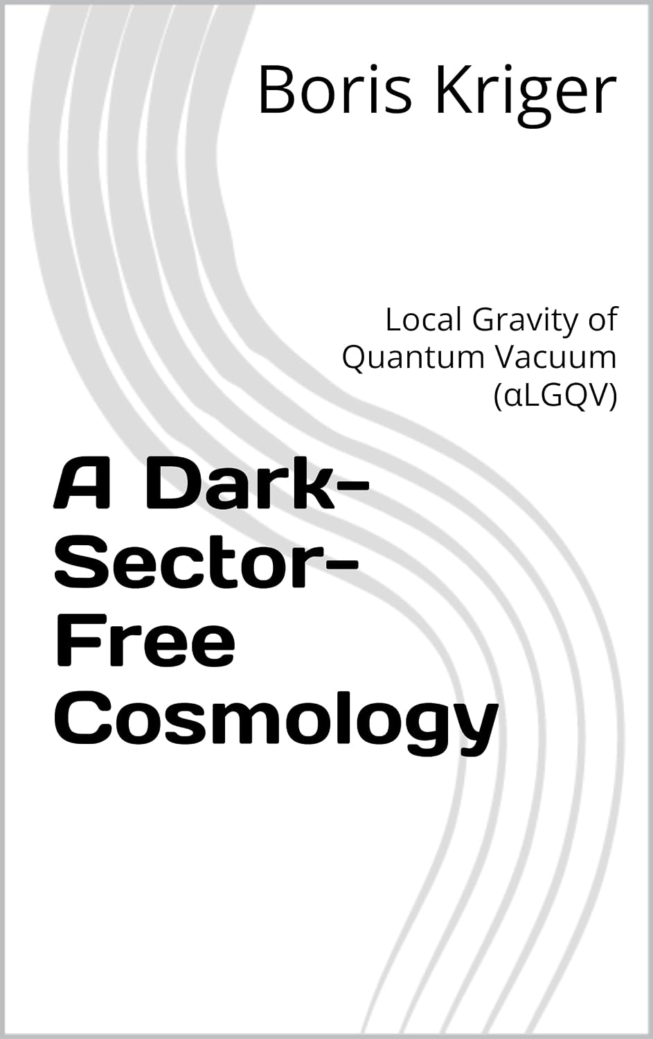 A Dark-Sector-Free Cosmology: Local Gravity of Quantum Vacuum (αLGQV) (Monograph) (English Edition)