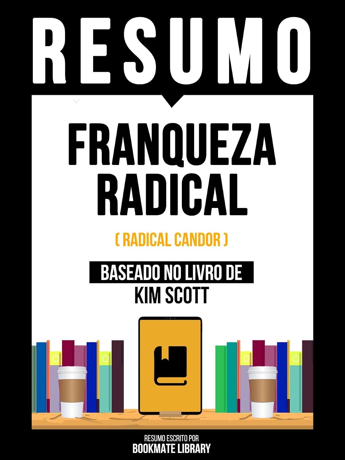 ler totalmente Resumo - Franqueza Radical (Radical Candor) - Baseado No Livro De Kim Scott