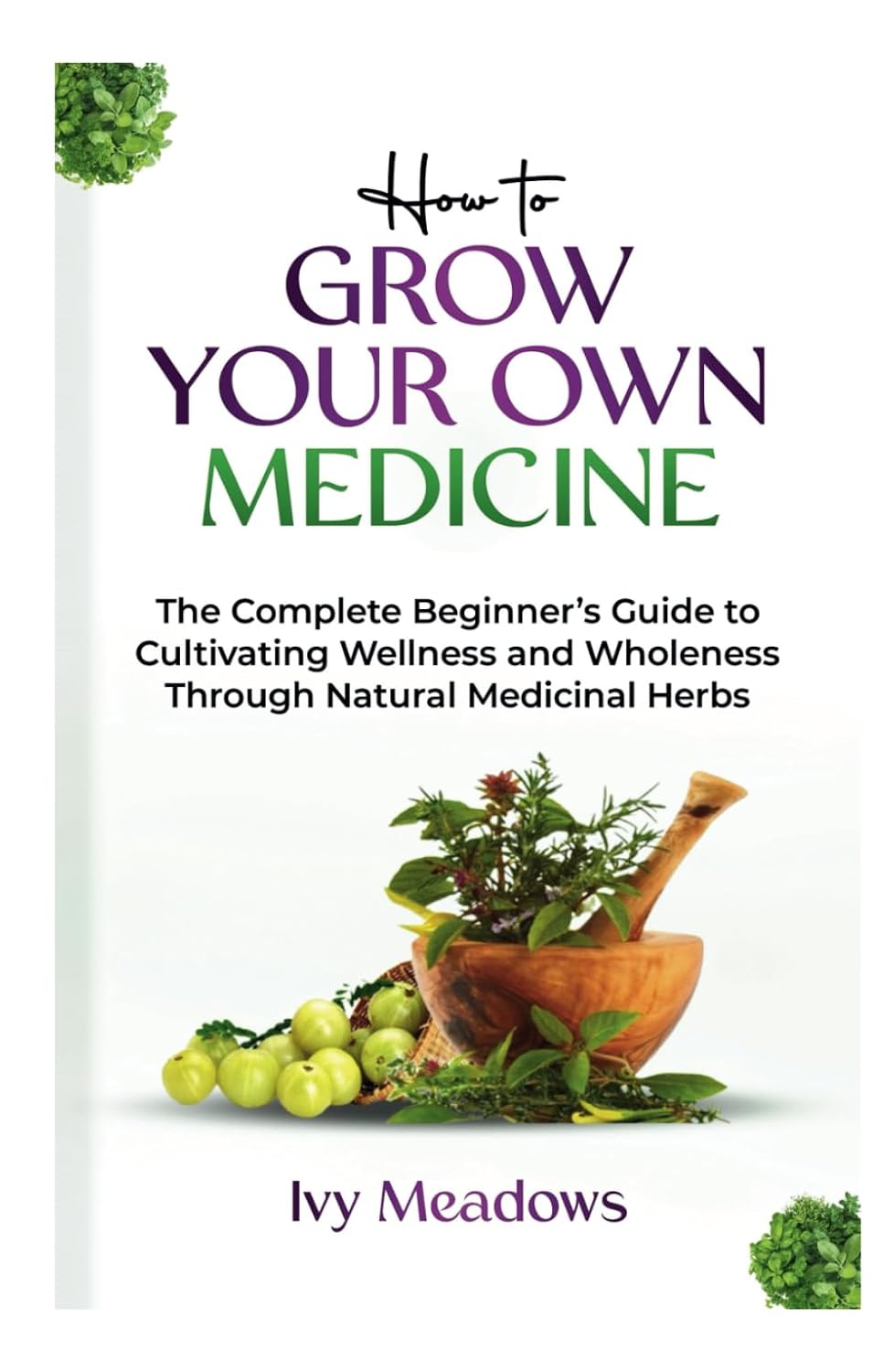 ler totalmente How To Grow Your Own Medicine: The Complete Beginner’s Guide to Cultivating Wellness and Wholeness Through Natural Medicinal Herbs