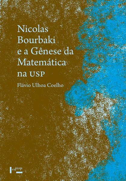 Nicolas Bourbaki e a Gênese da Matemática na USP