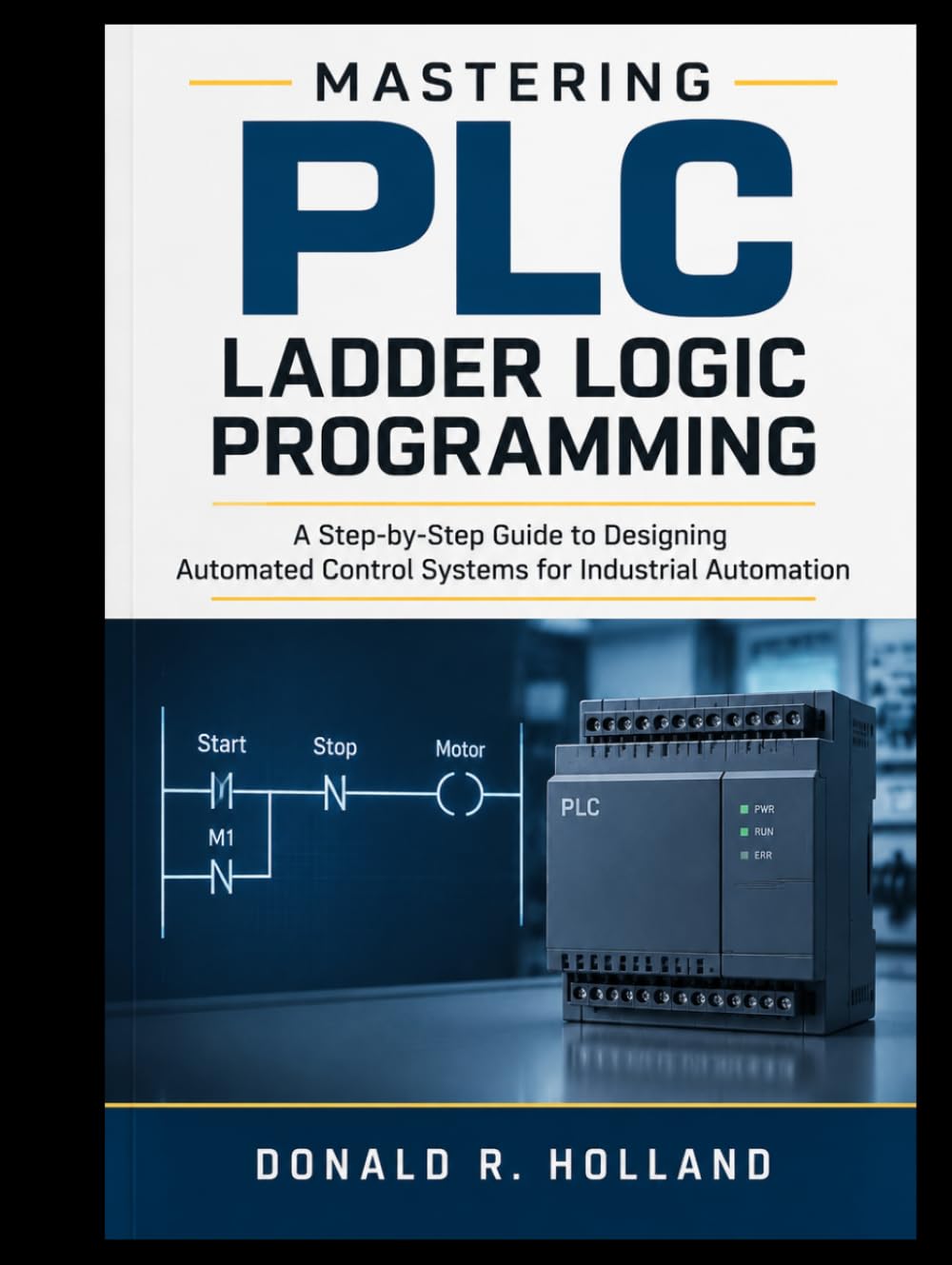 MASTERING PLC LADDER LOGIC PROGRAMMING: A Step-by-Step Guide to Designing Automated Control Systems for Industrial Automation. (Digital Skills Made Simple) baixar livro de graça