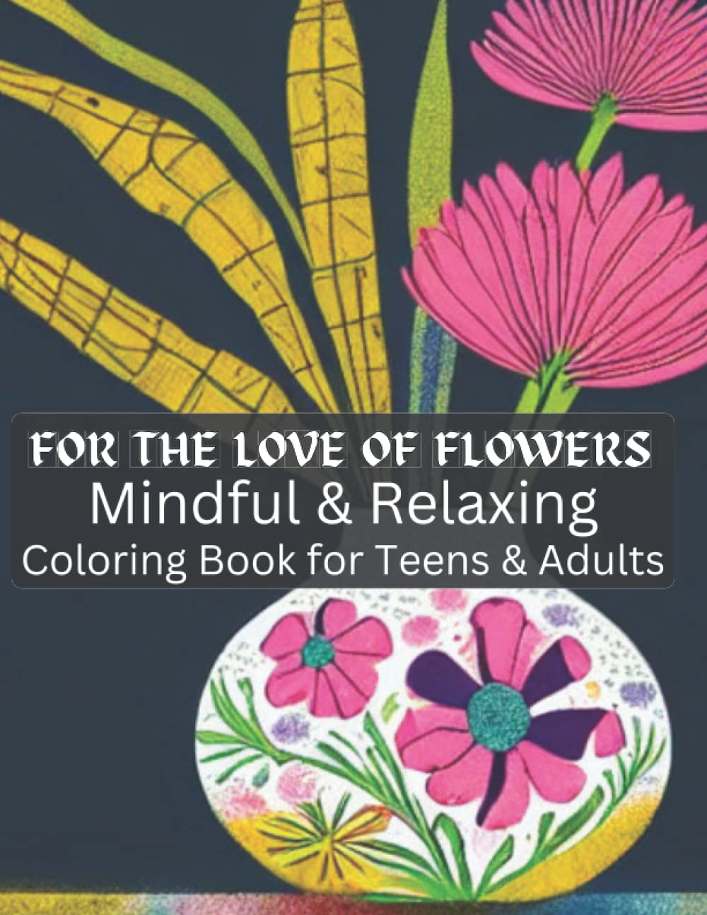 For The Love of Flowers - Mindful & Relaxing Coloring Book for Teens & Adults: Flowers Coloring for Relaxation, Mindfulness, Soothing, Anxiety relief, Anti-Stress and Fun baixar livro de graça