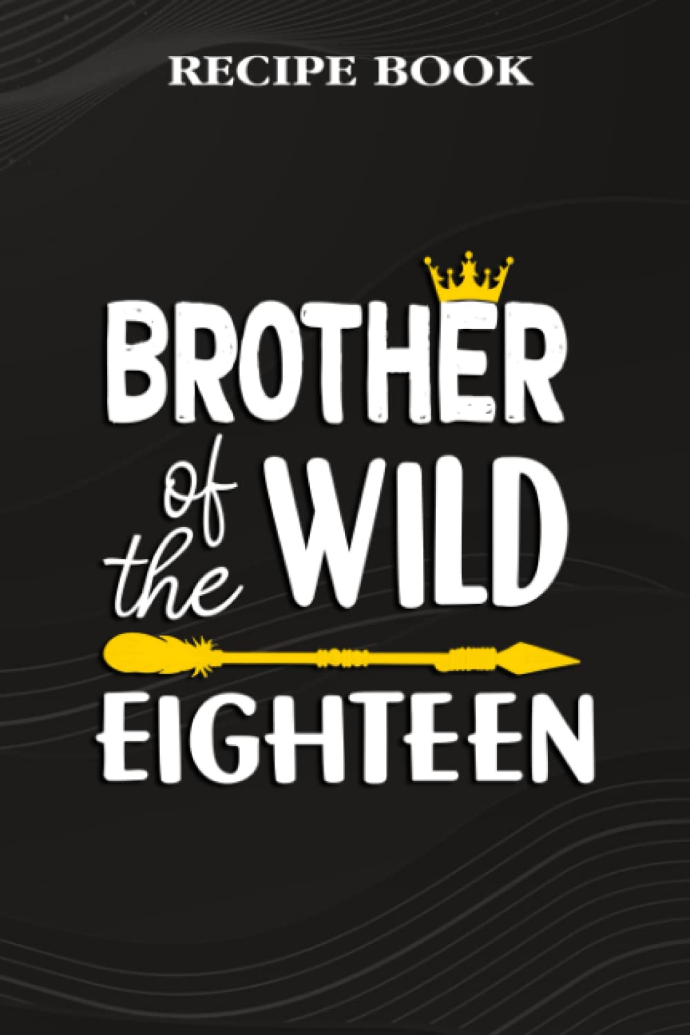 ler totalmente Recipe Book:Brother Of The Wild Eighteen Funny 18th Birthday Safari Gift: Gifts for Boyfriend: A Beautiful & Modern Keepsake Recipe Notebook &... Blank Recipe Book & Cookbook,Birthday Gifts