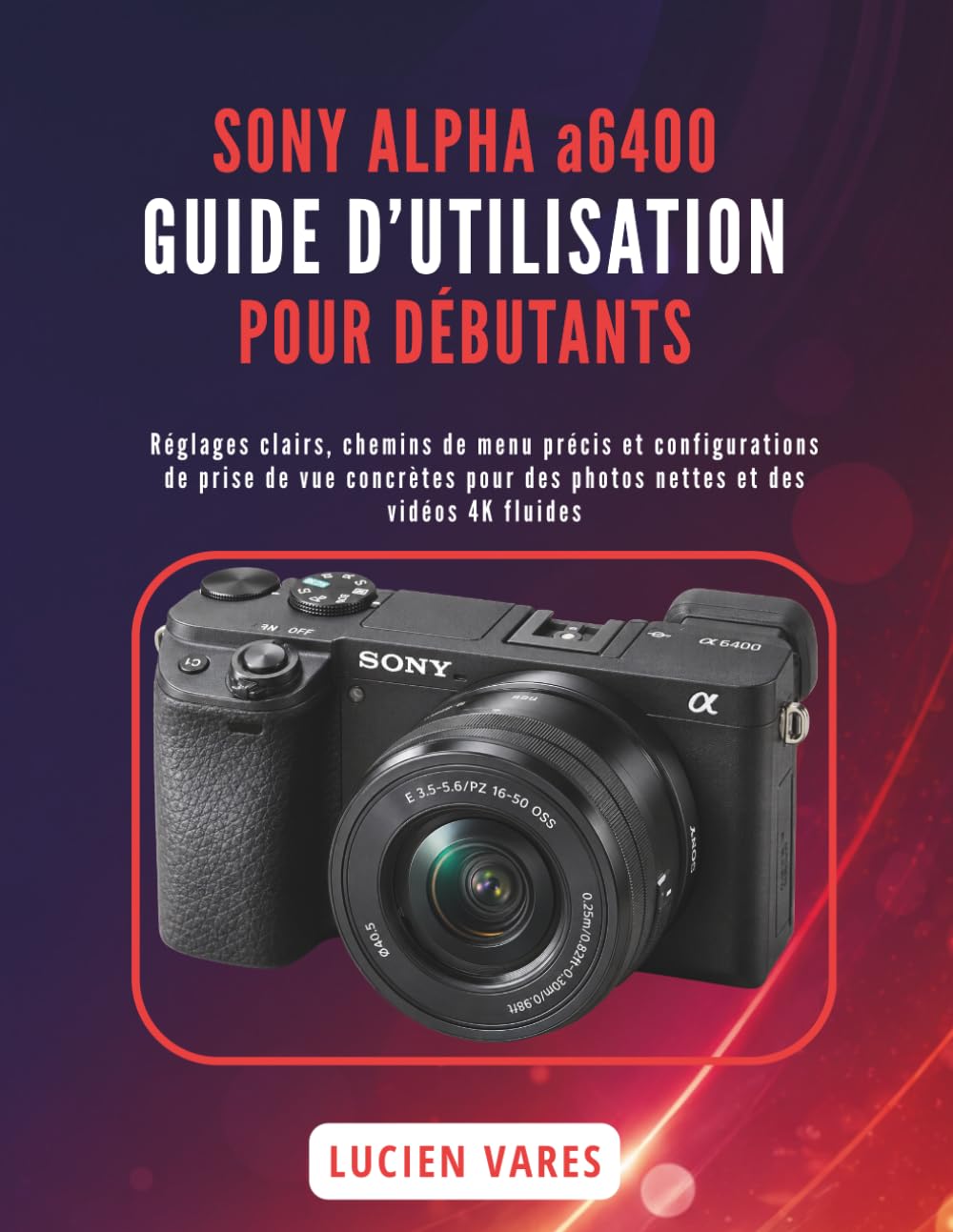 capítulo por capítulo baixar SONY ALPHA a6400 GUIDE D’UTILISATION POUR DÉBUTANTS: Réglages clairs, chemins de menu précis et configurations de prise de vue concrètes pour des... et des vidéos 4K fluides (French Edition)