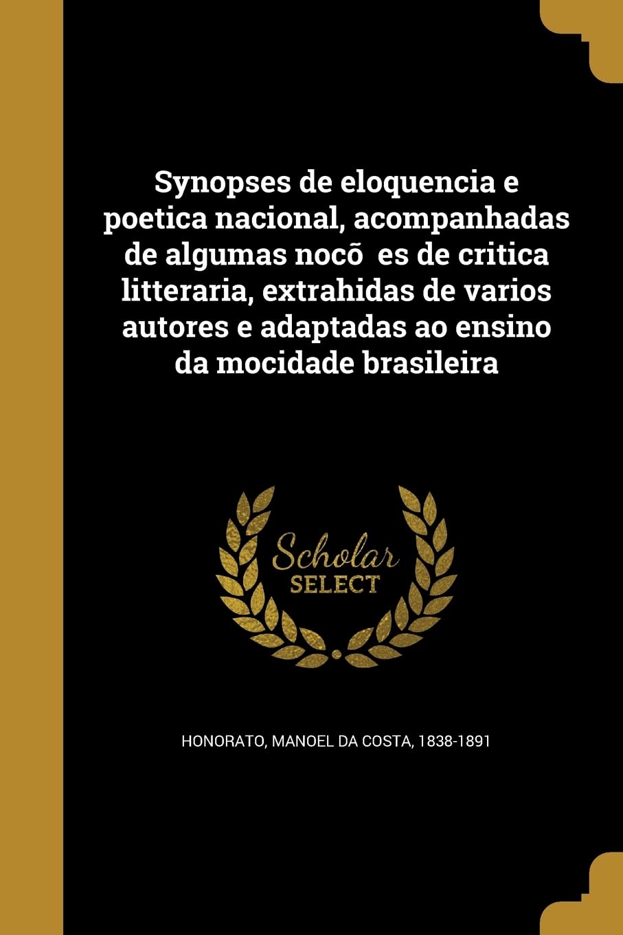 ler totalmente Synopses de eloquencia e poetica nacional, acompanhadas de algumas noções de critica litteraria, extrahidas de varios autores e adaptadas ao ensino da mocidade brasileira