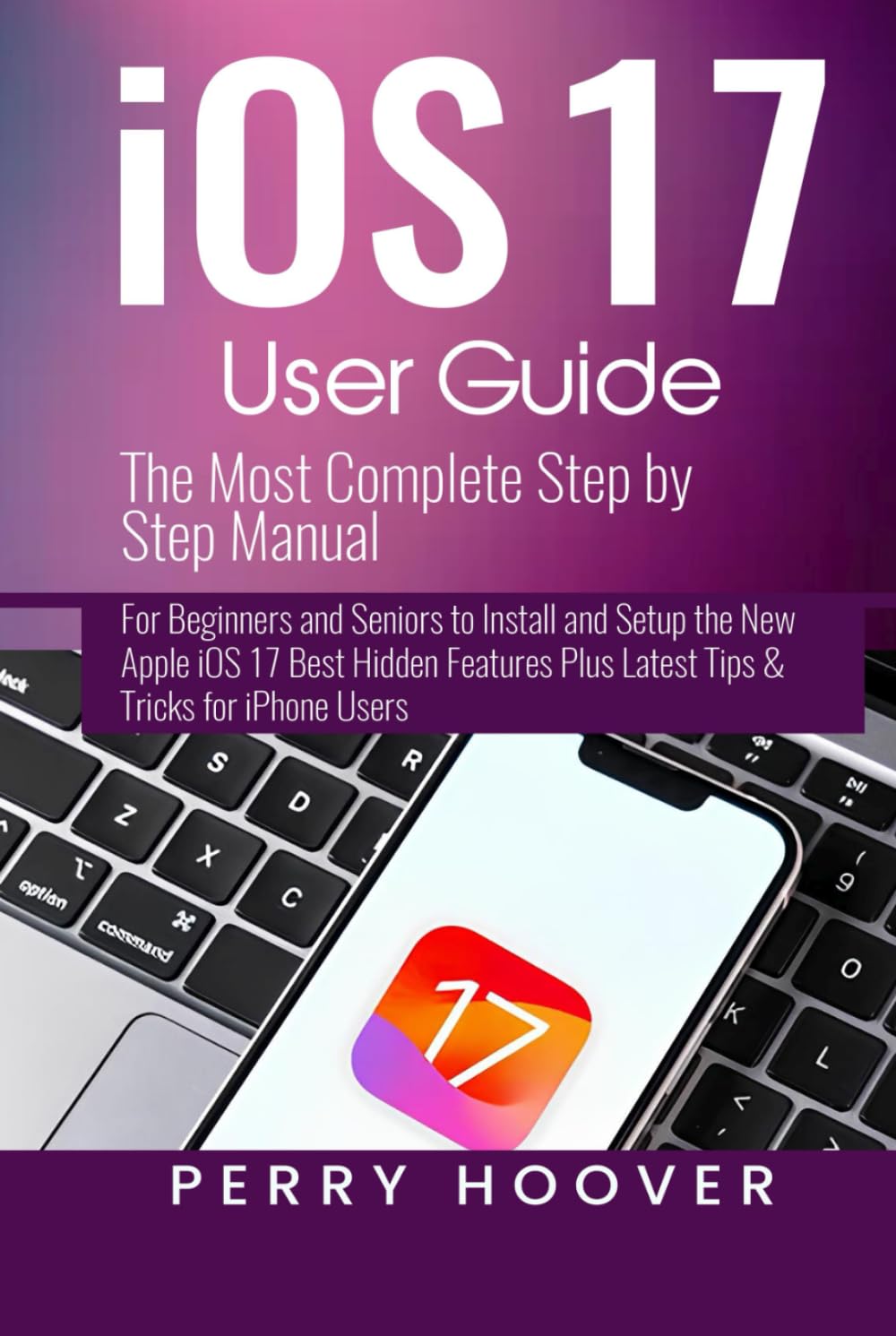capítulo por capítulo baixar iOS 17 User Guide: The Most Complete Step by Step Manual for Beginners and Seniors to Install and Setup the New Apple iOS 17 Best Hidden Features Plus Latest Tips & Tricks for iPhone Users