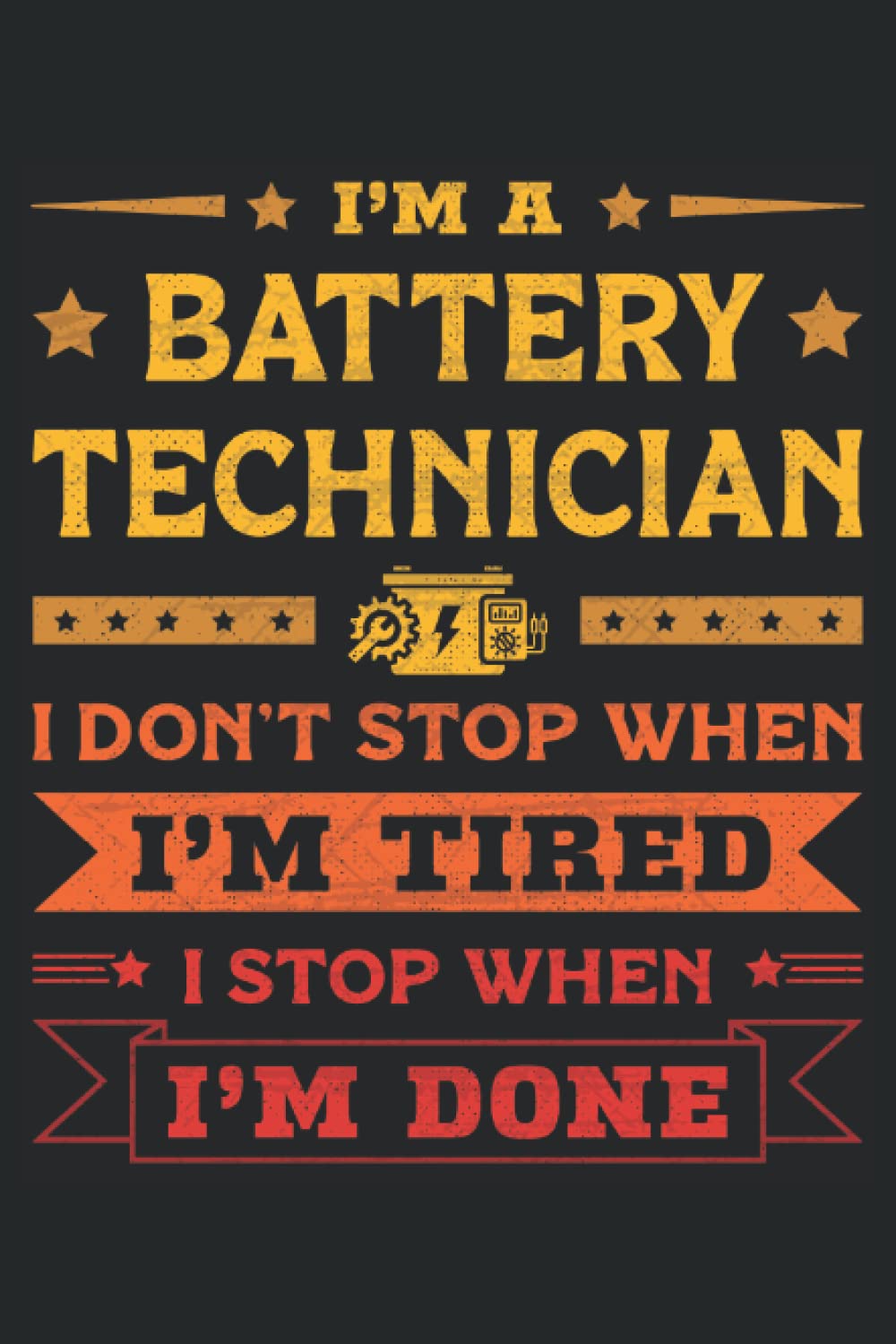ler totalmente I'm a Battery Technician I don't stop when I'm tired I stop when I'm done: This is an awesome journal with prompts to write in for every Battery... for Every Battery Technician & Specialist.