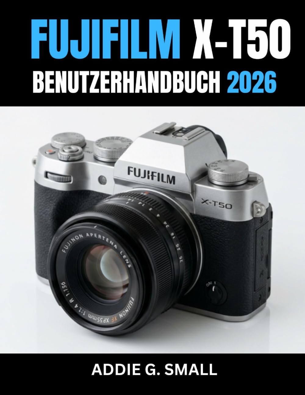 FUJIFILM X-T50 BENUTZERHANDBUCH 2026: Unverzichtbare Schritt-für-Schritt-Anleitung für Anfänger und Senioren zum Aufnehmen atemberaubender Fotos,... Fehler und selbstbewus (German Edition) baixar o livro de graça