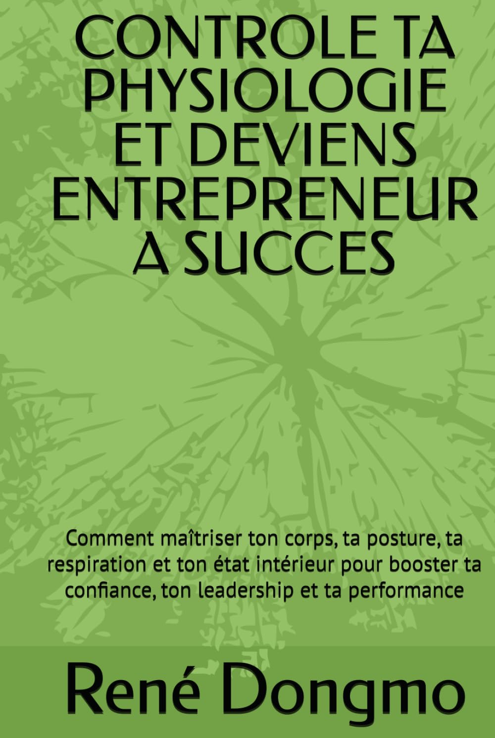 ler totalmente CONTROLE TA PHYSIOLOGIE ET DEVIENS ENTREPRENEUR A SUCCES: Comment maîtriser ton corps, ta posture, ta respiration et ton état intérieur pour booster... leadership et ta performance (French Edition)