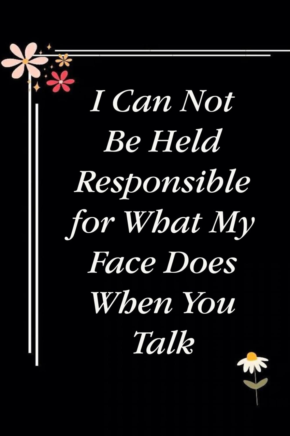 ler totalmente I Can Not Be Held Responsible for What My Face Does When You Talk: Blank Lined Notebook with Quotes For Friends, Co-worker, Boss, colleagues, Birthday, Christmas ( 110 pages, 6x9 inches)