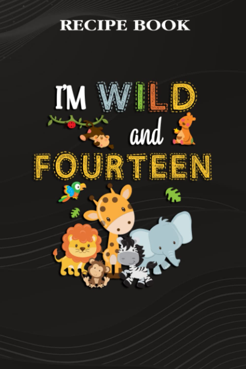 ler totalmente Recipe Book:I'm Wild and Fourteen Zoo Theme Birthday Safari Jungle Animals: Gifts for Her: A Beautiful & Modern Keepsake Recipe Notebook & Organizer... Blank Recipe Book & Cookbook,Birthday Gifts