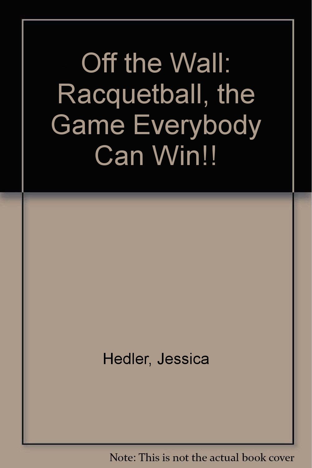 Off the Wall: Racquetball, the Game Everybody Can Win!!